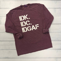 IDC, IDK, IDGAF - Comfort Colors Long sleeve