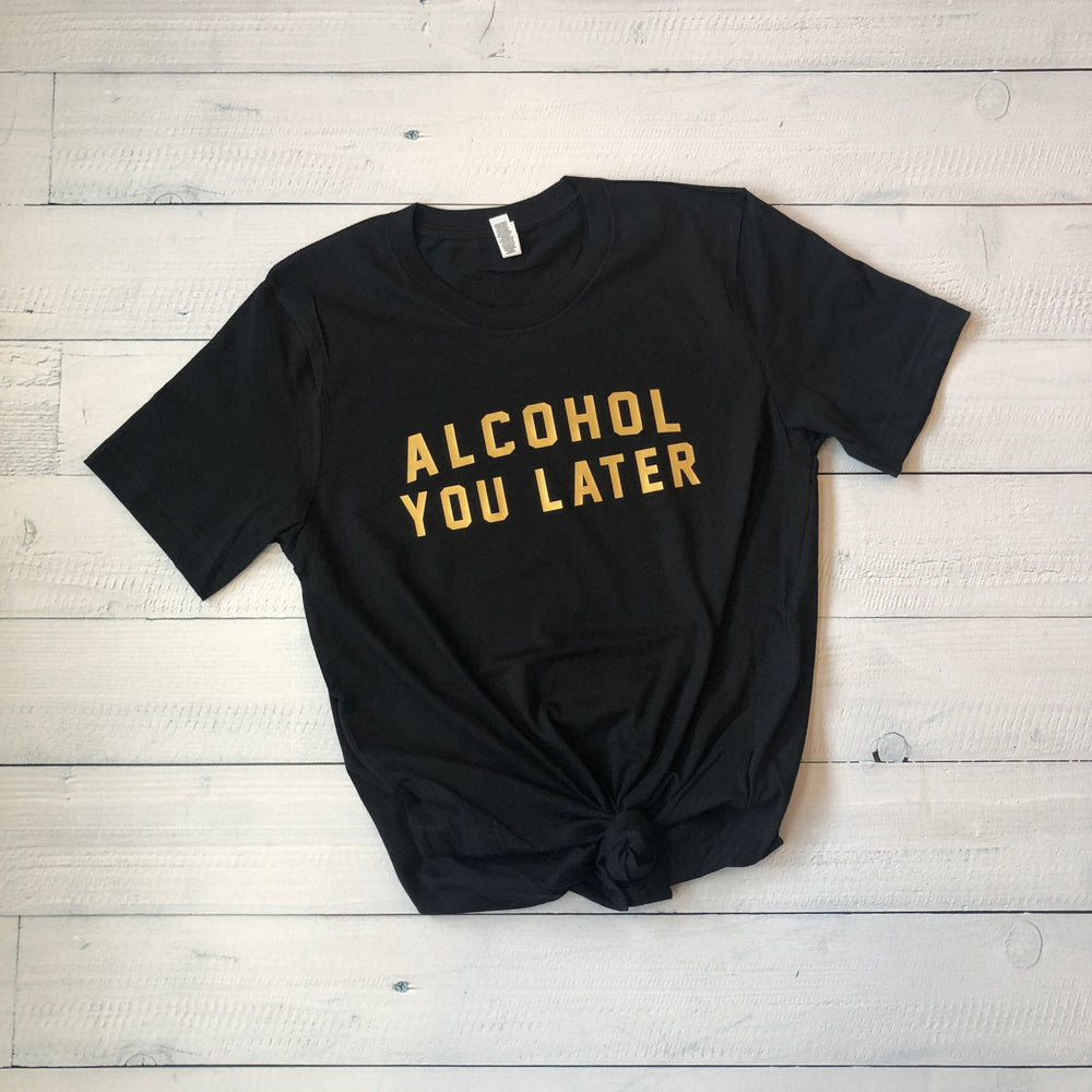Alcohol You Later Bella+Canvas T-Shirt